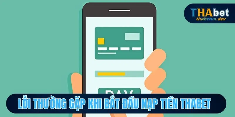 Các lỗi thường gặp phải khi nạp tiền Thabet