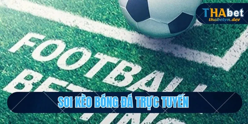 Soi Kèo Bóng Đá Trực Tuyến Đạt Tỷ Lệ Thắng 99% Cùng THABET 2 Soi kèo bóng đá trực tuyến - sự cần thiết