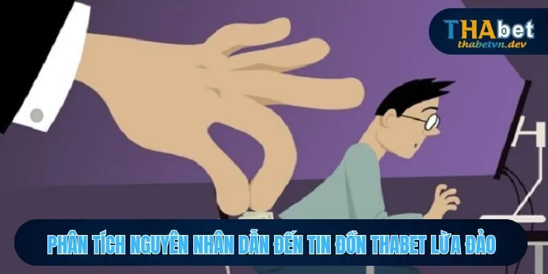 THABET Lừa Đảo Phân Tích Những Lý Do Dẫn Đến Nghi Vấn 2 Tìm hiểu những yếu tố gây ra tin đồn về việc THABET lừa đảo