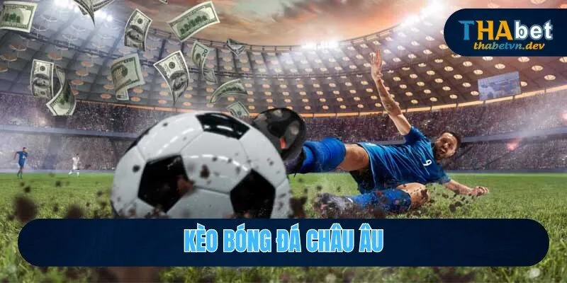 Kèo Bóng Đá Châu Âu - Ưu Tiên Số 1 Của Các Cược Thủ Thabet 2026 1 Kèo bóng đá châu Âu
